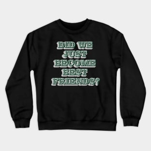 Did We Just Become Best Friends? Crewneck Sweatshirt